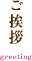 ご挨拶 greeting